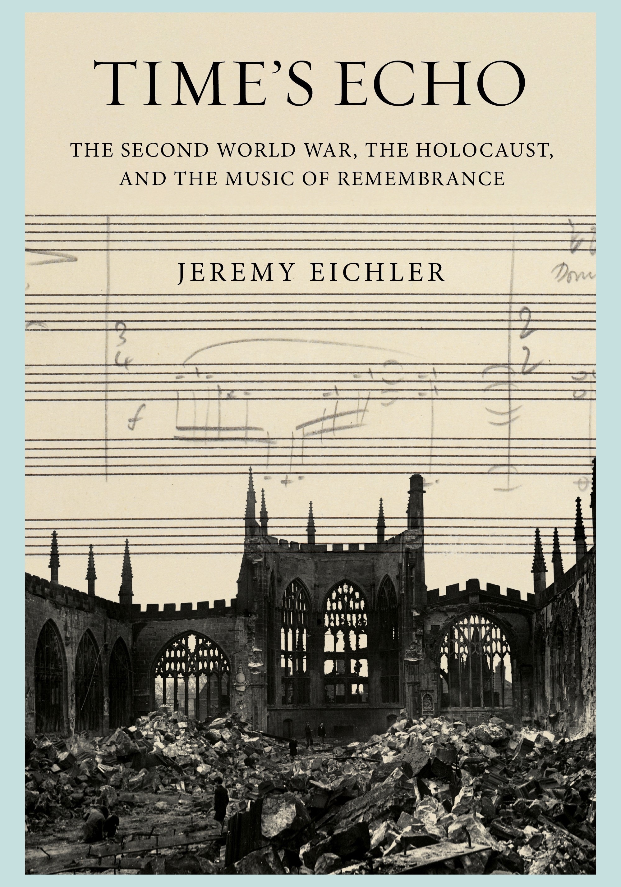 Times Echo: The Second World War, the Holocaust, and the Music of Remembrance by Jeremy Eichler