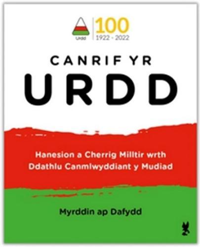 Canrif Yr Urdd: Hanesion a Cherrig Milltir wrth Ddathlu Canmlwyddiant y Mudiad by Myrddin ap Dafydd